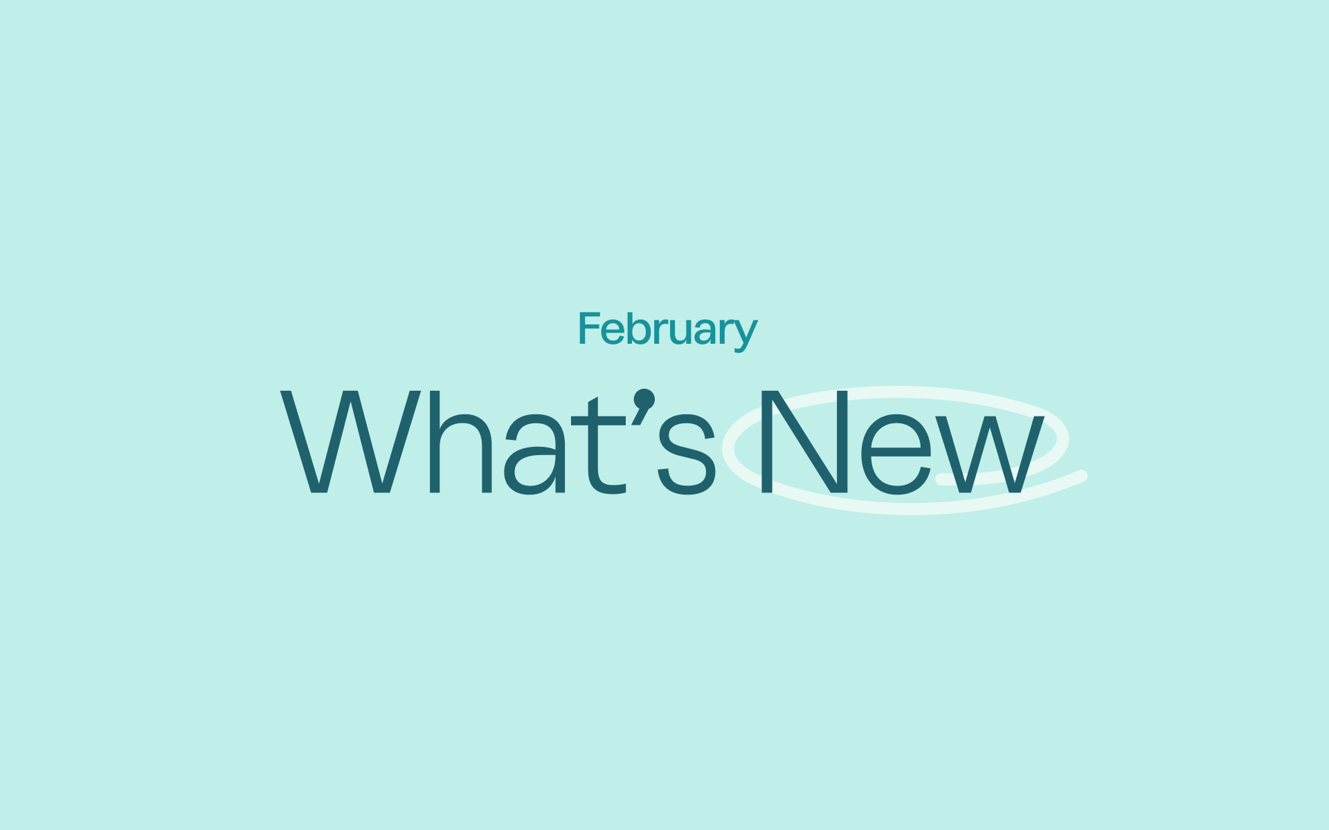 Light teal graphic with dark text reading February What's New
