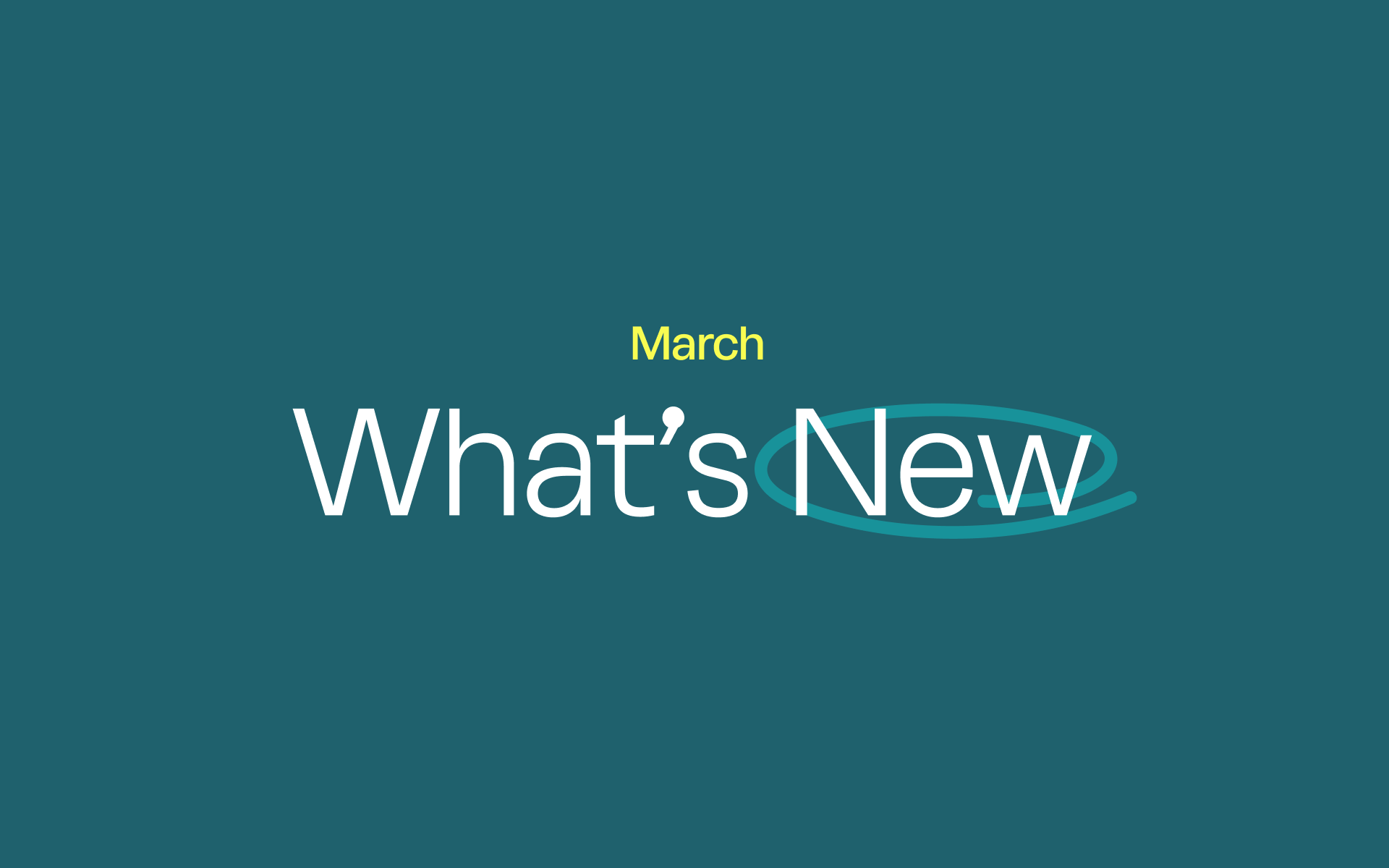 Dark teal graphic with light text reading March What's New